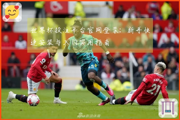 世界杯投注平台官网登录：新手快速安装与入门实用指南