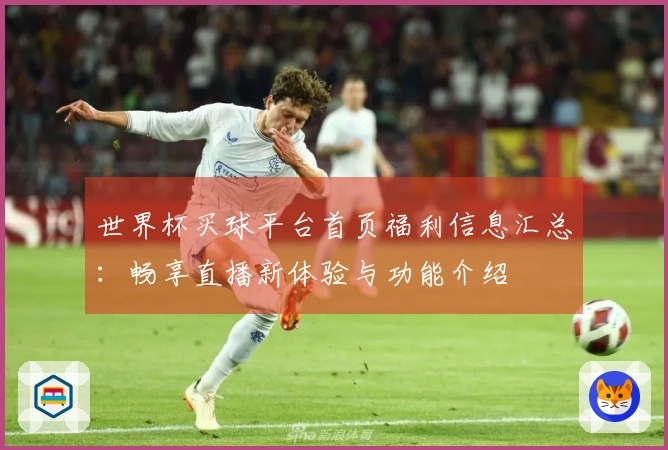 世界杯买球平台首页福利信息汇总：畅享直播新体验与功能介绍