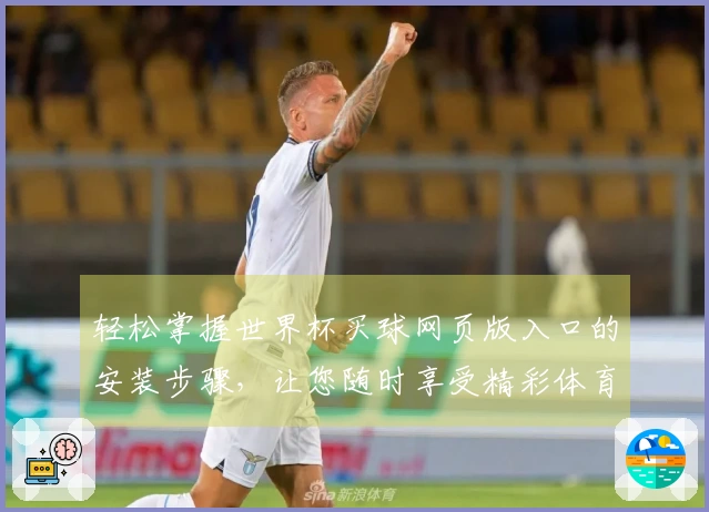 轻松掌握世界杯买球网页版入口的安装步骤，让您随时享受精彩体育直播体验